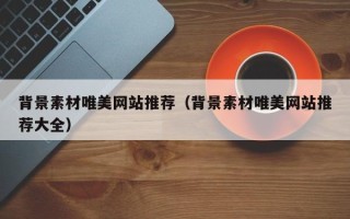 济源背景素材唯美网站推荐（背景素材唯美网站推荐大全）