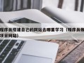 济源程序员搭建自己的网站去哪里学习（程序员做项目网站）